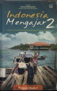 Indonesia mengajar 2 : kisah para penyala harapan Bangsa mengajar di pelosok tanah air