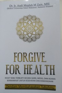 FORGIVE FOR HEALTH ( Resep yang terbukti secara sains, medis, dan agama bermanfaat untuk kesehatan dan kebahagiaan )