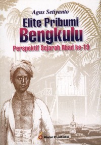 Elite Pribumi Bengkulu Perspektif Sejarah Abad Ke-19