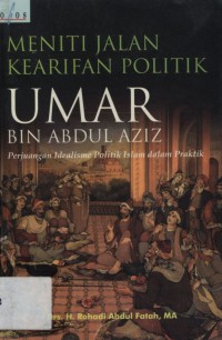 Meniti jalan umar bin abdul aziz: perjuangan idealisme politik islam dalam praktik