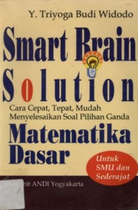 Smart brain solution : cara cepat,tepat,mudah menyelesaikansoal pilihan ganda matematika dasar untuk smu dan sederajat
