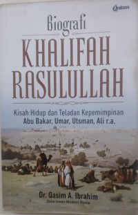 BIOGRAFI KHALIFAH RASULULLAH ( Kisah hidup dan teladan kepemimpinan Abu Bakar, Umar,Utsman, Ali r.a.)