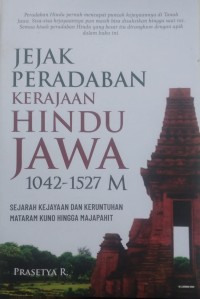 JEJAK PERADABAN KERAJAAN HINDU JAWA 1042-1527 M : Sejarah kejayaan dan keruntuhan mataram kuno hingga majapahit.