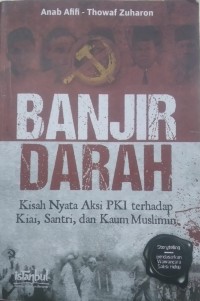 BANJR DARAH: Kisah nyata aksi PKI terhadap Kiai, Santri, dan kaum muslimin.